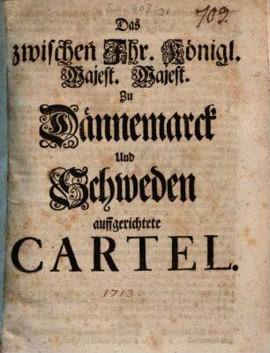 Das zwischen Ihr. Königl. Majest. Majest. Zu Dännemarck Und Schweden auffgerichtete Cartel