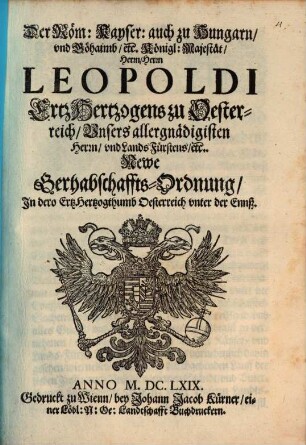 Der Röm. Kayser. auch zu Hungarn und Böhaimb etc. Königl. Majestät Herrn, Herrn Leopoldi Ertz-Hertzogens zu Oesterreich, Unsers allergnädigisten Herrn und Lands-Fürstens etc. Newe Gerhabschaffts-Ordnung In dero ErtzHertzogthumb Oesterreich unter der Ennß