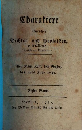 Charaktere teutscher Dichter und Prosaisten : Von Kaiser Karl, dem Großen, bis aufs Jahr 1780.. Erster Band