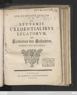 Ioh. Friderici Ivgler A. M. De Litteris Credentialibvs Legatorvm, von Creditiven der Gesandten, Dissertatio Historica