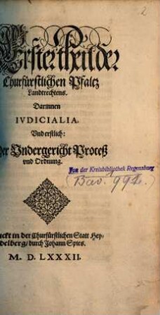 Chür-Fürstlicher Pfaltz Landt-Recht. 1,1, Darinnen Ivdicialia; Vnd erstlich: Der Vndergericht Proceß vnd Ordnung