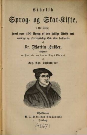 Bibelsk Sprog- og Skat-Kiste, i 3 dele, hvori over 400 Sprog af den hellige Skrift med aandrige og eftertrykkelige Ord blive forklarede af Martin Luther tilligemed en Fortale om denne Bogs Øiemed af Joh. Chr. Schinmeier