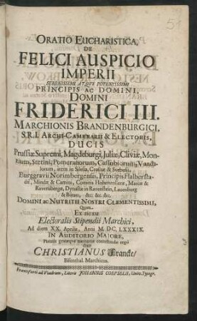 Oratio Eucharistica, De Felici Auspicio Imperii ... Domini Friderici III. Marchionis Brandenburgici, S.R.I. Archi-Camerarii & Electoris, Ducis Prussiae Supremi ...