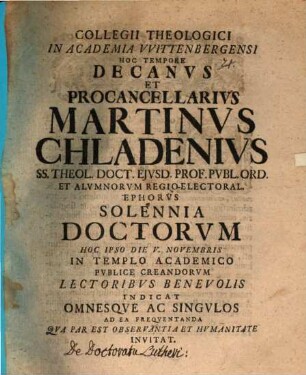 Collegii theologici in Academia Wittenbergensi hoc tempore Decanus et Procancellarius Martinus Chladenius ... solennia Doctorum hoc ipso die V. Novembris creandorum indicat : [praefatus de Lutheri doctoratu]