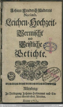 Johann Friederich Riederers Norimb. Leichen- Hochzeit- Vermischt' und Geistliche Getichte