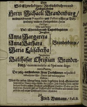 Dem Wol-Ehrwürdigen [...] Herrn Michaeli Brandenburg [...] Anna Margareta Brandenburg/ Anna Barbara Brandenburg/ Maria Elisabeth Brandenburg [...]