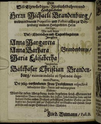 Dem Wol-Ehrwürdigen [...] Herrn Michaeli Brandenburg [...] Anna Margareta Brandenburg/ Anna Barbara Brandenburg/ Maria Elisabeth Brandenburg [...]