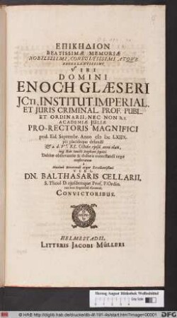 Epikēdion Beatissimae Memoriae Nobilissimi, Consultissimi Atque Excellentissimi Viri Domini Enoch Glaeseri Icti, Institut. Imperial. Et Iuris Criminal. Prof. Publ. Et Ordinarii, Nec Non h.t. Academiae Iuliae Pro-Rectoris Magnifici : prid. Eid. Septembr. Anno MDCLXIIX. piè placideque defuncti & a. d. VI. Kl. Octobr. eiusd. anni elati, inq[ue] Aede Sancti Stephani sepulti