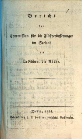 Bericht der Commission für die Flußverbesserungen im Seeland an Urgh an die Räthe