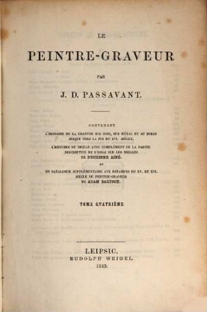 Le peintre-graveur : contenant l'histoire de la gravure sur bois, sur métal et au burin jusque vers la fin du XVI. siècle, l'histoire du nielle avec complément de la partie descriptive de l'essai sur les nielles de Duchesne Ainé et un catalogue supplémentaire aux estampes du XV. et XVI. siècle du Peintre-graveur de Adam Bartsch, 4