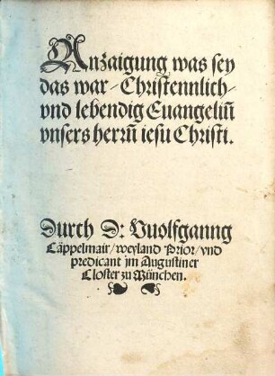 Anzaigung was sey das war, Christennlich, vnd lebendig Euangeliu[m] vnsers herrn[n] iesu Christi