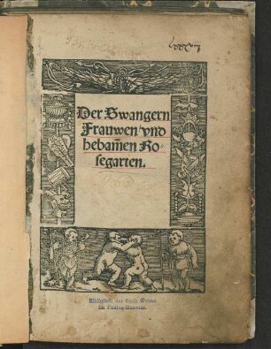 Der Swangern Frauwen vnd heba[m]men Rosegarten.