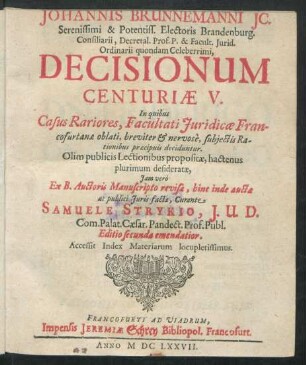 Johannis Brunnemanni IC. ... Decisionum Centuriae V. : In quibus Casus Rariores, Facultati Iuridicae Francofurtanae oblati, breviter & nervose, subiectis Rationibus praecipuis deciduntur
