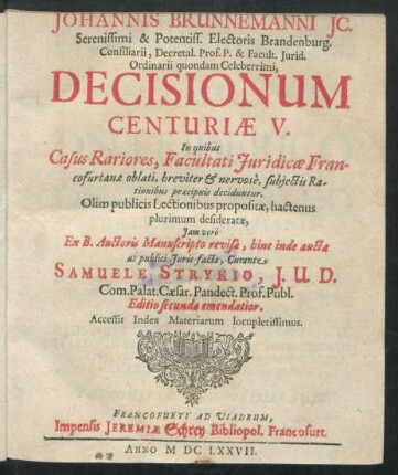Johannis Brunnemanni IC. ... Decisionum Centuriae V. : In quibus Casus Rariores, Facultati Iuridicae Francofurtanae oblati, breviter & nervose, subiectis Rationibus praecipuis deciduntur