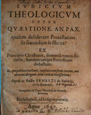 Iudicium theologicum super Quaestione, an Pax, qualem desiderant Protestantes, sit secundum se illicita? : ex principiis Christianis, sententia veteris Ecclesiae, summorumque Pontificum deductum ...