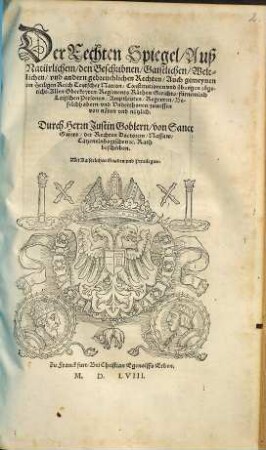 Der Rechten Spiegel : Auß Natürlichem, den Beschribnen, Gaistlichen, Weltlichen, vnd andern gebreuchlichen Rechten, Auch gemeynen im Heiligen Reich Teutscher Nation, Constitutionen vnd übungen, zugericht ...
