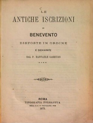 Le antiche iscrizioni di Benevento disposte in ordine e dichiarate dal Raffaele Garrucci