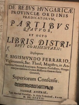 De Rebus Hungaricae Provinciae Ordinis Praedicatorum, Partibus Quatuor, Et Octo Libris Distributi Commentarii