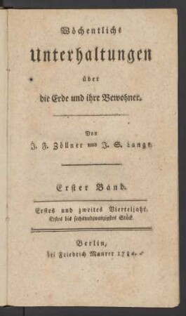 Erster Band, erstes und zweites Vierteljahr, erstes bis sechsundzwanzigstes Stück: Wöchentliche Unterhaltungen über die Erde und ihre Bewohner / von J. F. Zöllner und J. S. Lange