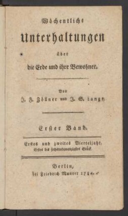 Erster Band, erstes und zweites Vierteljahr, erstes bis sechsundzwanzigstes Stück: Wöchentliche Unterhaltungen über die Erde und ihre Bewohner / von J. F. Zöllner und J. S. Lange