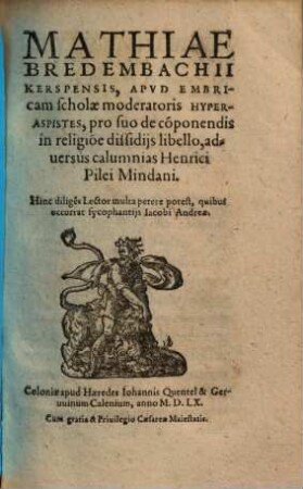 Mathiae Bredembachii Kerspensis, Apvd Embricam scholae moderatoris Hyperaspistes, pro suo de co[m]ponendis in religio[n]e dissidijs libello, aduersùs calumnias Henrici Pilei Mindani