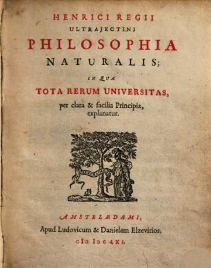 Henrici Regii Ultrajectini Philosophia naturalis : in qua tota rerum universitas, per clara & facilia principia, explanatur