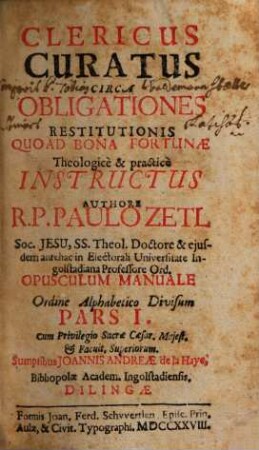 Clericus Curatus Circa Obligationes Restitutionis Quoad Bona Fortunæ : Theologice & practice Instructus ; Opusculum Manuale Ordine Alppabetico Divisum. 1