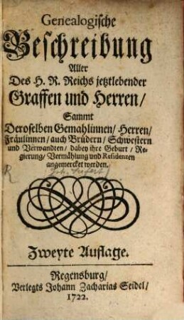 Genealogische Beschreibung Aller Des H. R. Reichs jetztlebender Graffen und Herren, Sammt Deroselben Gemahlinnen, Herren, Fräulinnen, auch Brüdern, Schwestern und Verwandten, dabey ihre Geburt, Regierung, Vermählung und Residenzen angemercket werden