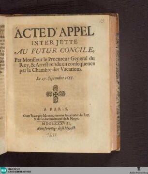 Acte d'appel interjette au futur concile, par Monsieur le Procureur General du roy, & arrest rendu en consequence par la Chambre des Vacations : le 27. septembre 1688