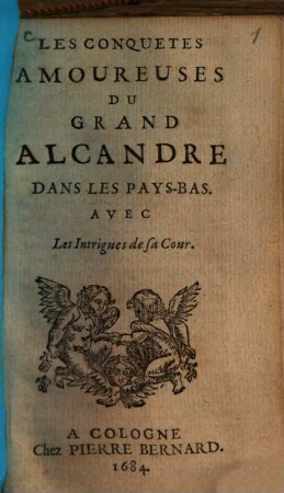 Les Conquetes amoureuses du Grand Alcandre dans les Pays-Bas : Avec Les intrigues de sa Cour.