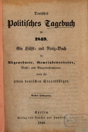 Deutsches politisches Tagebuch : ein Hülfs- u. Notiz-Buch für Abgeordnete, Gemeindevertreter, Geschworene u. Wahlmänner, sowie für jeden deutschen Staatsbürger. 1, 1. 1849