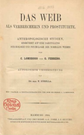 Das Weib als Verbrecherin und Prostituirte : anthropologische Studien gegründet auf eine Darstellung der Biologie und Psychologie des normalen Weibes : mit 7 Tafeln, 18 Textillustrationen und dem Bildnisse C. Lombrosos