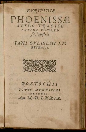 Euripidis Phoenissæ stylo tragico$nLatine expressæ industria Jani Gulielmi Lubecensis