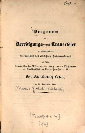 Programm der Beerdigungs- und Trauerfeier des hochwürdigen Großmeisters des eklektischen Freimaurerbundes ... Br. Joh. Friedrich Fiedler : am 26. September 5836