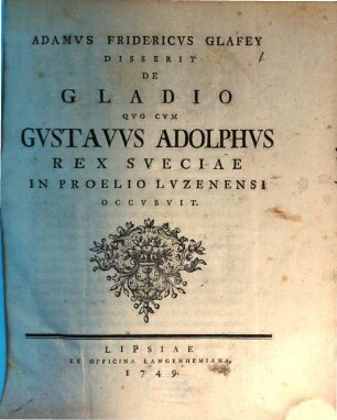 Adamus Fridericus Glafey disserit De gladio, qvo cvm Gvstavvs Adolphvs, rex Sueciae, in proelio Lvzenensi occvbvit