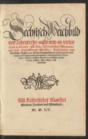 Sechsisch Weichbild || vnd Lehenrecht/ auffs new an vielen || orten in Texten/ Glossen/ vnd derselben Allegaten/|| aus den warhafftigen Glossen/ Keiserlicher vnd || Bepstlicher Rechte/ vnd also den Heuptquellen ... corrigiert ... || Darzu etlichen vrteiln/ zu teglichen vorfal=||lenden sachen ... || dienstlich.||