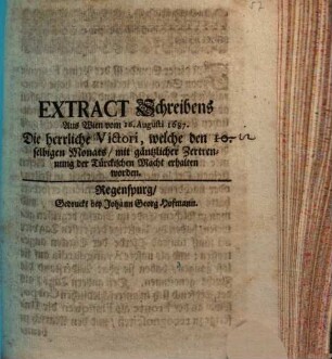 Extract Schreibens Aus Wien vom 16. Augusti 1687. Die herrliche Victori, welche den 10. selbigen Monats mit gäntzlicher Zertrennung der Türckischen Macht erhalten worden
