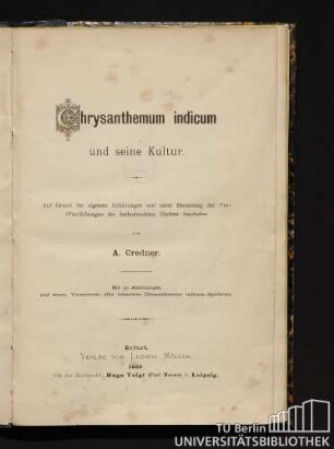 Chrysanthemum indicum und seine Kultur : auf Grund der eigenen Erfahrungen und unter Benutzung der Veröffentlichungen der bedeutendsten Züchter bearbeitet ; mit einem Verzeichniss aller bekannten Chrysanthemum indicum-Spielarten