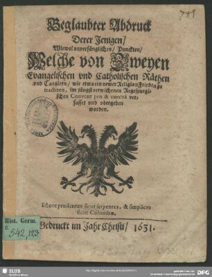 Beglaubter Abdruck Derer Jenigen, Wiewol unverfänglichen, Punckten, Welche von Zweyen Evangelischen und Catholischen Räthen und Cantzlern, wie etwa ein newer ReligionFrieden zu tractiren, im jüngst verwichenen Regespurgischen Convent pro & contra verfasset und ubergeben worden