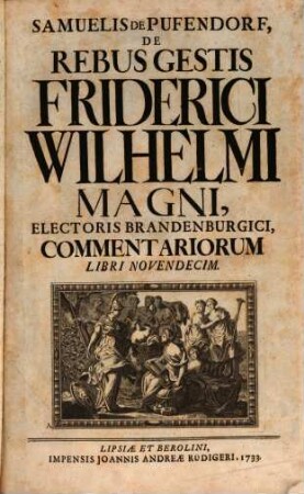 Samuelis De Pufendorf, De Rebus Gestis Friderici Wilhelmi Magni, Electoris Brandenburgici, Commentariorum Libri Novendecim