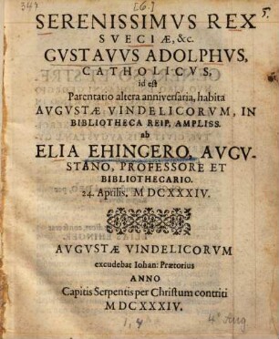 Serenissimus Rex Sueciae, &c. Gustavus Adolphus, Catholicus : id est Parentatio altera anniversaria, habita Augustae Vindelicorum in Bibliotheca Reip. Ampliss. ; 24. Aprilis. MDCXXXIV