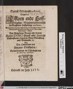 Special Vrdrag ende Accordt, Wegen der Froen ende Hoffdiensten/ Mitzaders anderentho der Grafflicken Hoffholdinge praestatien, By onderhandelinge van myn Heeren ... Staten Generael der Vereenichde Nederlanden : tüsschen Den ... Heeren Enno Graeff ende Heere tot Oistfrießlandt ... Ende den Onderdanen des Amptes Stickhusen/ Up den Landtage tot Oisterhusen den 20. Maii 1611. upgerichtet