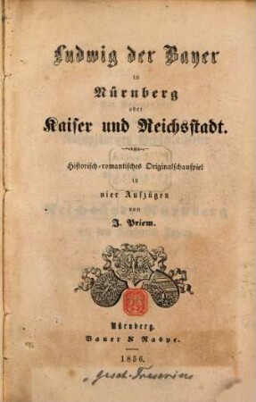 Ludwig der Bayer in Nürnberg oder Kaiser und Reichsstadt : Historisch-romantisches Originalschauspiel in vier Aufzügen