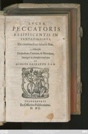 LVCTA || PECCATORIS || RESIPISCENTIS IN || TENTATIONIBVS,|| De certitudine salutis suae,|| Aduersus || Diabolum, Carnem, & Mundum,|| Theologicè et scholasticè conscripta || AB || OTHONE CASMANNO S.S.R.||