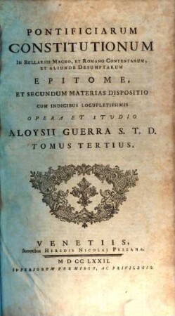 Pontificiarum Constitutionum In Bullariis Magno, Et Romano Contentarum, Et Aliunde Desumptarum Epitome, Et Secundum Materias Dispositio : Cum Indicibus Locupletissimis ; [Tomis Quatuor Comprehensa], 3