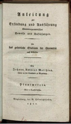 Anleitung zur Erfindung und Ausführung elementargeometrischer Beweise und Auflösungen : Für das gründliche Studium der Geometrie auf Schulen ; Planimetrie ; Mit 7 Kupfertafeln