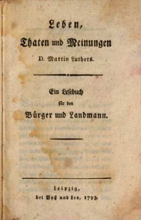 Leben, Thaten und Meinungen D. Martin Luthers : Ein Lesebuch für den Bürger und Landmann