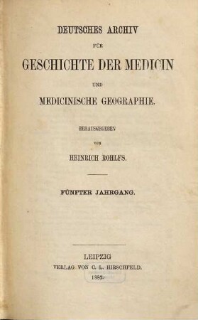Deutsches Archiv für Geschichte der Medicin und medicinische Geographie. 5. 1882