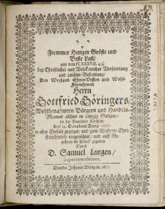Frommer Hertzen Gröste und Beste Lust/ aus dem Ps. XXXVII. 4. 5. : bey ... Versamlung und Leichen-Bestattung/ Des ... Gottfried Göringers/ Wohlbenahmten Bürgers und Handels-Mannes allhier in Leipzig Seligen/ in der Pauliner Kirchen/ den 12. Octobris Anno 1666
