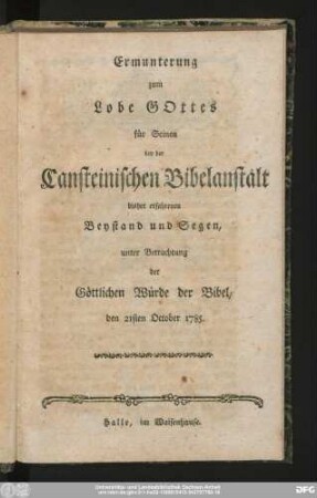 Ermunterung zum Lobe GOttes für Seinen von der Cansteinschen Bibelanstalt bisher erfahrenen Beystand und Segen, unter Betrachtung der Göttlichen Würde der Bibel, den 21sten October 1785.